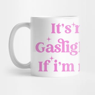 It's Not Gaslighting If I'm Right Mug